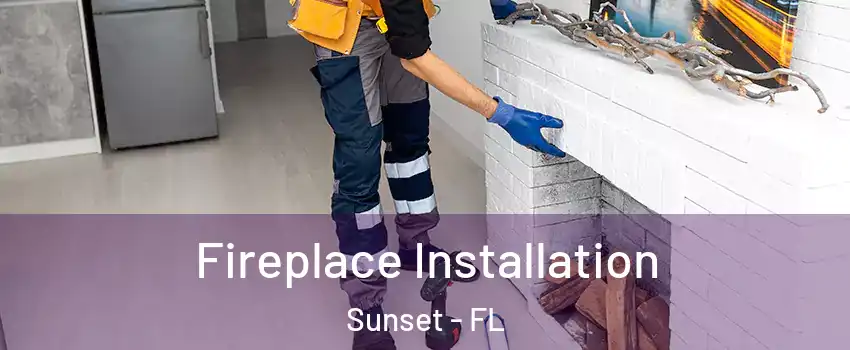  Fireplace Installation Sunset - FL
